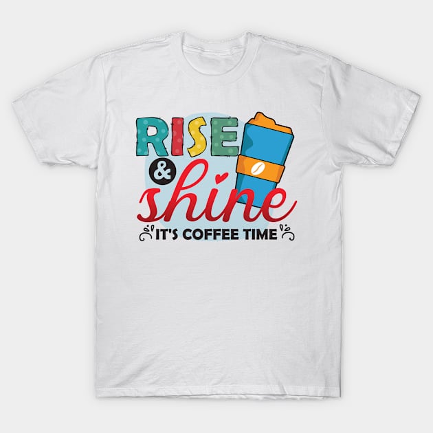 Rise & Shine, It's Coffee Time T-Shirt by V-shirt